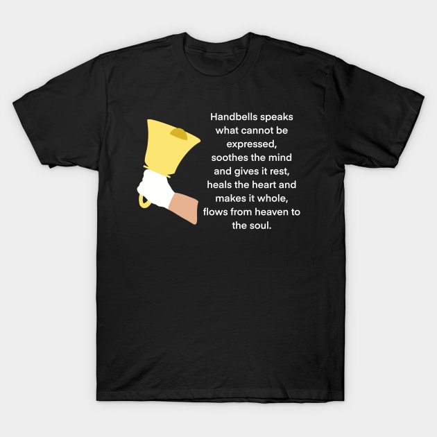 Handbell Ringer, Handbells Speaks What Cannot Be Expressed, Soothes The Mind And Gives It Rest, Heals The Heart And Makes It Whole, Flows From Heaven To The Soul T-Shirt by SubtleSplit